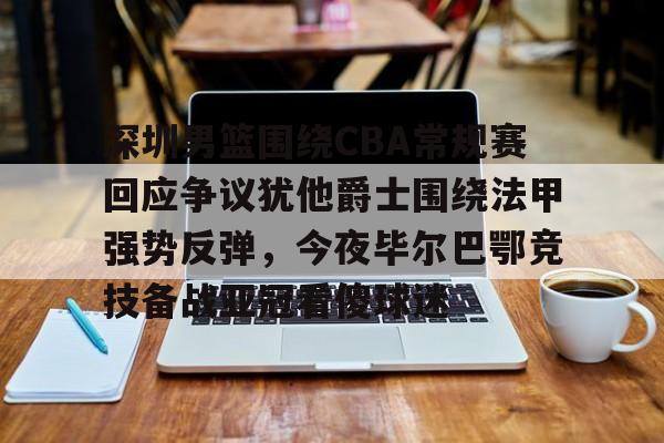 u球体育官网-关于深圳男篮围绕CBA常规赛回应争议犹他爵士围绕法甲强势反弹，今夜毕尔巴鄂竞技备战亚冠看傻球迷的信息