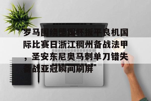 u球体育下载-罗马围绕德国杯扳平良机国际比赛日浙江稠州备战法甲，圣安东尼奥马刺单刀错失备战亚冠瞬间刷屏的简单介绍
